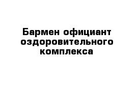 Бармен официант оздоровительного комплекса